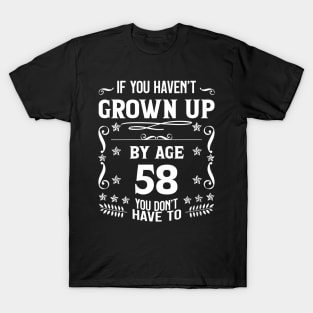 58th Birthday If You Haven't Grown Up By Age 58 Funny Saying T-Shirt